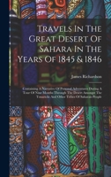 Travels In The Great Desert Of Sahara In The Years Of 1845 & 1846: Containing A Narrative Of Personal Adventures During A Tour Of Nine Months Through ... Touaricks And Other Tribes Of Saharan People 1017046409 Book Cover
