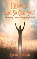 I Made It, and So Can You! : Triumphing over the Rough Stuff in Life 1948638126 Book Cover
