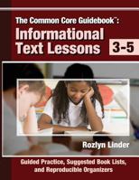 The Common Core Guidebook, 3-5: Informational Text Lessons, Guided Practice, Suggested Book Lists, and Reproducible Organizers 0988950537 Book Cover