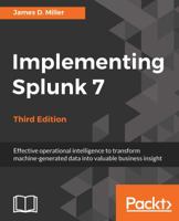 Implementing Splunk 7 - Third Edition: Effective operational intelligence to transform machine-generated data into valuable business insight 1788836286 Book Cover