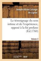 Le Ta(c)Moignage Du Sens Intime Et de L'Expa(c)Rience, Opposa(c) a la Foi Profane. Volume 3: Et Ridicule Des Fatalistes Modernes. 2012829031 Book Cover