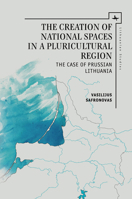 Creation of National Spaces in a Pluricultural Region: The Case of Prussian Lithuania 1618115243 Book Cover