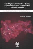Latest CyberArk Defender + Sentry (CyberArK CAU-302) Exam Practice Questions & Dumps: Exam Study Guide for CyberArk CAU-302 Latest Version B08JW3VMP7 Book Cover
