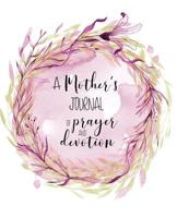 A Mother's Journal of Prayer and Devotion: A beautiful illustrated guided journal with scripture verses specifically selected for mothers Dedicated family and children reflection pages 1096064596 Book Cover