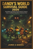 DANDY'S WORLD SURVIVAL GUIDE 2026: Everything You Need to Survive Smarter, Progress Faster, and Master Every Run in Gardenview Centre B0GG77FK3P Book Cover