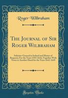 The Journal Of Sir Roger Wilbraham: Solicitor-general In Ireland And Master Of Requests, For The Years 1593-1616, Together With Notes In Another Hand, For The Years 1642-1649 9389169755 Book Cover