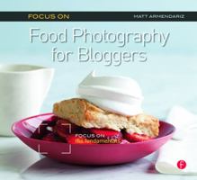 Focus on Food Photography for Bloggers (Focus on Series): Focus on the Fundamentals 0240823672 Book Cover
