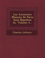 Les Anciennes Maisons de Paris Sous Napolon III, Vol. 4 (Classic Reprint) 2013519052 Book Cover