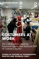 Costumers at Work: The Collaborative Creativity, Emotional Labour, and Technical Skill of Costume Creation (Studies in Costume as Scenographic Practice and Technical Craft) 1032556617 Book Cover