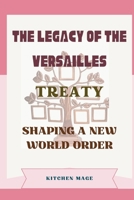 The Legacy of the Versailles Treaty: Shaping a New World Order B0CVHM6W75 Book Cover