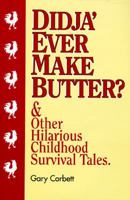 Didja' Ever Make Butter?: And Other Hilarious Childhood Survival Tales 1886882002 Book Cover