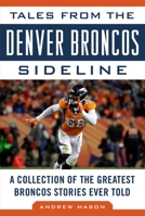 Tales from the Denver Broncos Sideline: A Collection of the Greatest Broncos Stories Ever Told 1683581342 Book Cover