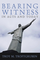 Bearing Witness in Acts and Today 1666754129 Book Cover