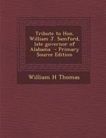 Tribute to Hon. William J. Samford, late governor of Alabama B0BMGV4Y2Z Book Cover