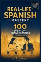 Real-Life Spanish Mastery: 100 Everyday Conversations for Beginners: Learn Spanish Naturally with Authentic Dialogues, Translations & Vocabulary (A1 to A2) (Real-Life Spanish Mastery Series) B0H6BN3WXH Book Cover