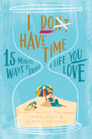 I Don’t Have Time: 15-minute ways to shape a life you love 1925335321 Book Cover