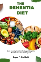 THE DEMENTIA DIET: Brain-Boosting Nutrition To Support Cognitive Function And Slow Memory Loss B0FRT21718 Book Cover