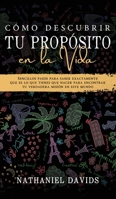 Cómo Descubrir tu Propósito en la Vida: Sencillos Pasos para Saber Exactamente que es lo que Tienes que Hacer para Encontrar tu Verdadera Misión en este Mundo 1646944666 Book Cover