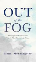Out of the Fog: Moving From Confusion to Clarity After Narcissistic Abuse
