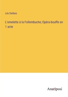 L'omelette à la Follembuche; Opèra-bouffe en 1 acte 3382739100 Book Cover