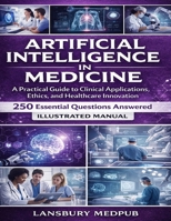 ARTIFICIAL INTELLIGENCE IN MEDICINE • ILLUSTRATED MANUAL: A Practical Guide to Clinical Applications, Ethics, and Healthcare Innovation B0GTZT65ZW Book Cover
