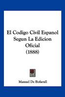 El Codigo Civil Espanol Segun La Edicion Oficial (1888) 116849169X Book Cover