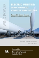 ELECTRIC UTILITIES: WIND-POWERED VEHICLES AND SYSTEMS: Renewable Energy Sources: Wind-Powered Electric Vehicle (EV) (Green Project Series) B0863SB1WT Book Cover