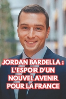 Jordan Bardella : L'espoir d'un nouvel avenir pour la France (French Edition) B0DRS6LBGZ Book Cover