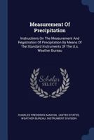Measurement of Precipitation: Instructions on the Measurement and Registration of Precipitation by Means of the Standard Instruments of the U.S. Weather Bureau 1340501368 Book Cover