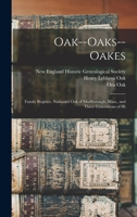 Oak--Oaks--Oakes: Family Register, Nathaniel Oak of Marlborough, Mass., and Three Generations of Hi 1015591167 Book Cover