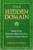 The Hidden Domain: Home of the Quantum Wave Function, Nature's Creative Source 1889964093 Book Cover