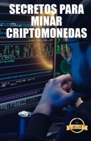 Secretos para minar criptomonedas: Trucos, Hacks y Guías para Minar Ethereum, Litecoin, Zcash, Dash, Ravencoin y otras Criptomonedas B093RWXC8Z Book Cover