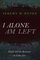 I Alone Am Left: Elijah and the Remnant in Luke-Acts 166670136X Book Cover