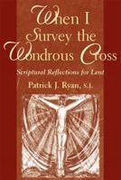 When I Survey the Wondrous Cross: Scriptural Reflections for Lent 0809142074 Book Cover