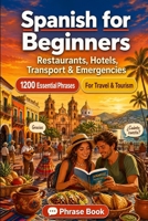 Spanish Phrase Book for Beginners: 1200 Essential Spanish Phrases for Travel: Easy Pronunciation Guide, Everyday Conversations, Restaurants, Hotels, ... Shopping, Emergencies & Cultural Tips B0H7MNWF2L Book Cover