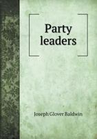 Party leaders; sketches of Thomas Jefferson, Alex'r Hamilton, Andrew Jackson, Henry Clay, John Randolph, of Roanoke, including notices of many other distinguished American statesmen 101441573X Book Cover