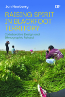 Raising Spirit in Blackfoot Territory: Collaborative Design and Ethnographic Refusal 1487560028 Book Cover