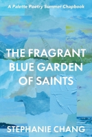 The Fragrant Blue Garden of Saints (2025 Micro Chapbook Prize) B0GYVGV2YK Book Cover