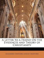 A Letter to a Friend On the Evidences and Theory of Christianity 1436736315 Book Cover