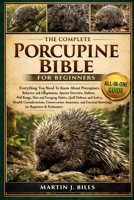 THE COMPLETE PORCUPINES BIBLE FOR BEGINNERS: Everything You Need To Know About Porcupines: Behavior and adaptations, species overview, habitat and ... and foraging habits...beginners & enthusiasts B0HCLZQV9Q Book Cover