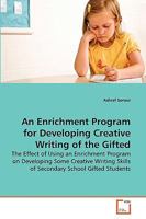 An Enrichment Program for Developing Creative Writing of the Gifted: The Effect of Using an Enrichment Program on Developing Some Creative Writing Skills of Secondary School Gifted Students 3639264754 Book Cover