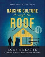 Raising Culture Through the R.O.O.F.: A Framework for Building Identity, Discipline, and Purpose B0GW2DNZ72 Book Cover
