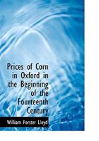 Prices of Corn in Oxford in the Beginning of the Fourteenth Century 0554615037 Book Cover