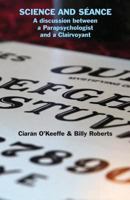 Science and Seance: A Discussion Between a Parapsychologist and a Clairvoyant 1782011838 Book Cover