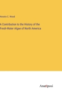 A Contribution to the History of the Fresh-Water Algae of North America 338280767X Book Cover