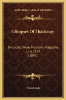 Glimpses Of Thackeray: Extracted From Munsey's Magazine, June 1897 1166152820 Book Cover