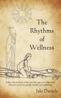 The Rhythms of Wellness: Follow the wisdom of the ancient sages and align with Nature's cycles for greater health and wellbeing. 0978463668 Book Cover