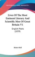 Lives Of The Most Eminent Literary And Scientific Men Of Great Britain V1: English Poets 0548729670 Book Cover