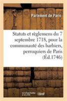 Statuts Et Règlemens Du 7 Septembre 1718, Pour La Communauté Des Barbiers, Perruquiers, Baigneurs: Et Étuvistes de la Ville, Faubourgs Et Banlieue de 2329262086 Book Cover