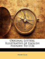 Original Letters, Illustrative of English History: To 1726 1022804693 Book Cover